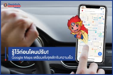 รู้ไว้ก่อนโดนปรับ! Google Maps เตรียมแจ้งจุดดักจับความเร็ว