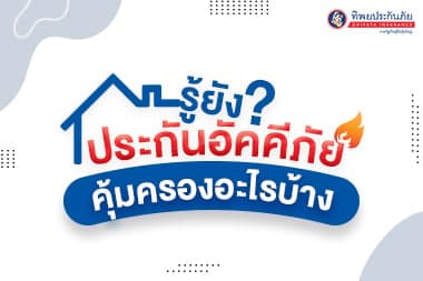 รู้ยัง?! ประกันอัคคีภัยคุ้มครองอะไรบ้าง