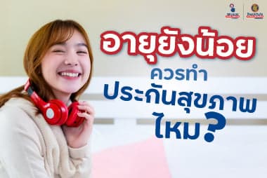 อายุยังน้อยอยู่ ประกัน สุขภาพ ควร ทำ ไหม